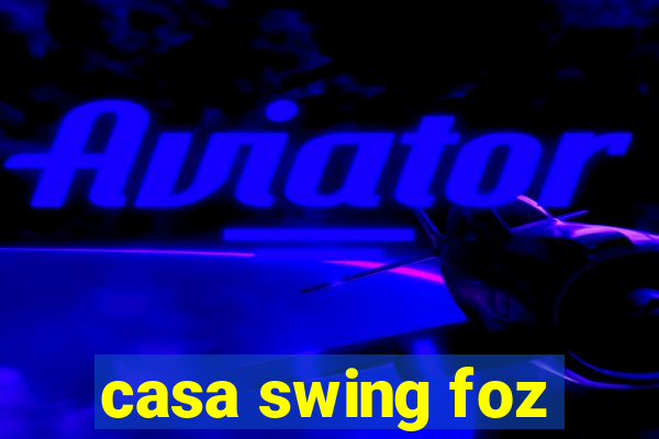 casa swing foz